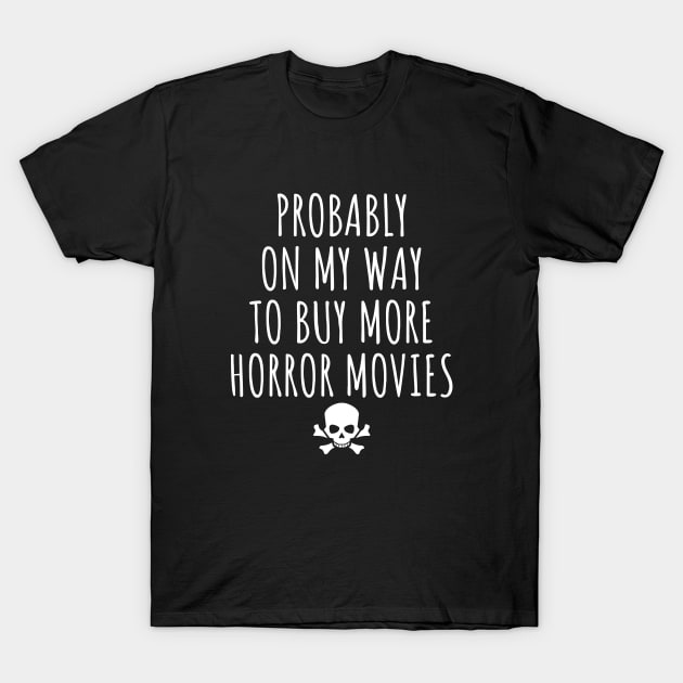 Probably On My Way To Buy More Horror Movies T-Shirt by LunaMay